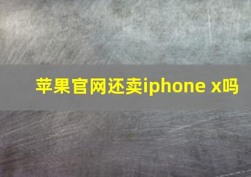 苹果官网还卖iphone x吗